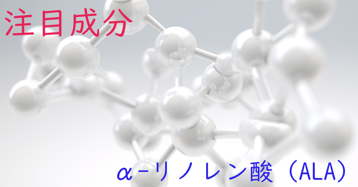 注目成分・α-リノレン酸（ALA）の特徴と期待される効果