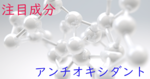 注目成分・アンチオキシダントの特徴と期待される効果