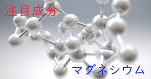 注目成分・マグネシウムの特徴と期待される効果